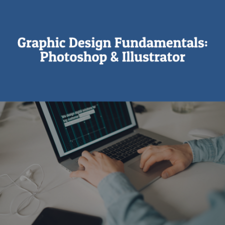 Graphic Design Fundamentals: Photoshop & Illustrator
